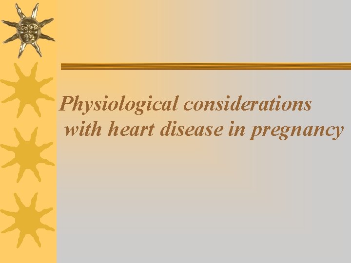 Physiological considerations with heart disease in pregnancy 
