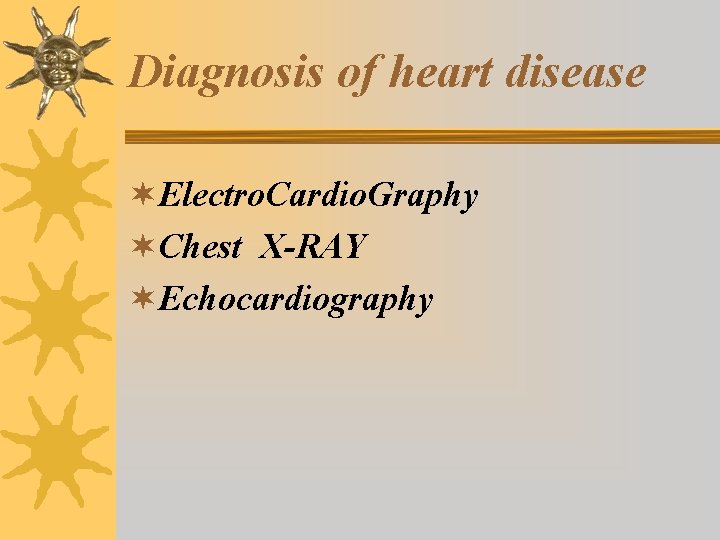 Diagnosis of heart disease ¬Electro. Cardio. Graphy ¬Chest X-RAY ¬Echocardiography 