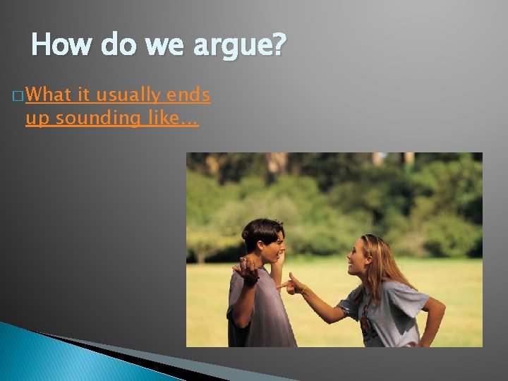 How do we argue? � What it usually ends up sounding like. . .