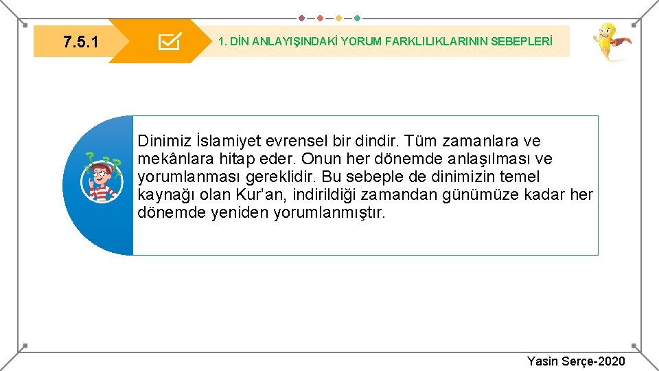 7. 5. 1 1. DİN ANLAYIŞINDAKİ YORUM FARKLILIKLARININ SEBEPLERİ Dinimiz İslamiyet evrensel bir dindir.