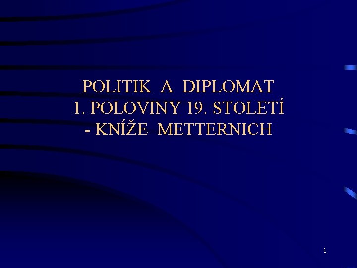 POLITIK A DIPLOMAT 1. POLOVINY 19. STOLETÍ - KNÍŽE METTERNICH 1 