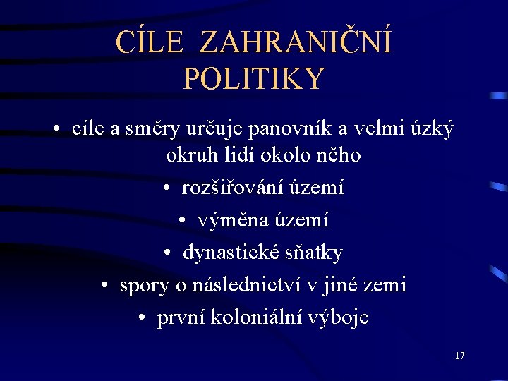 CÍLE ZAHRANIČNÍ POLITIKY • cíle a směry určuje panovník a velmi úzký okruh lidí