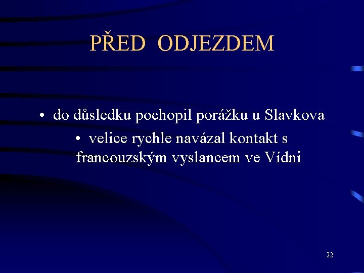 PŘED ODJEZDEM • do důsledku pochopil porážku u Slavkova • velice rychle navázal kontakt