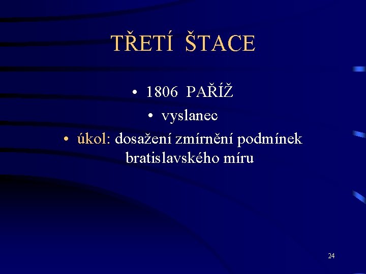 TŘETÍ ŠTACE • 1806 PAŘÍŽ • vyslanec • úkol: dosažení zmírnění podmínek bratislavského míru