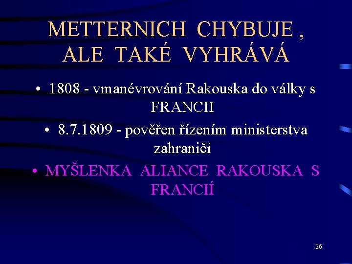 METTERNICH CHYBUJE , ALE TAKÉ VYHRÁVÁ • 1808 - vmanévrování Rakouska do války s