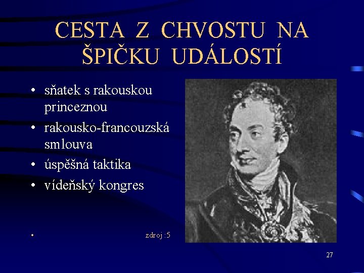 CESTA Z CHVOSTU NA ŠPIČKU UDÁLOSTÍ • sňatek s rakouskou princeznou • rakousko-francouzská smlouva