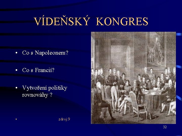 VÍDEŇSKÝ KONGRES • Co s Napoleonem? • Co s Francií? • Vytvoření politiky rovnováhy