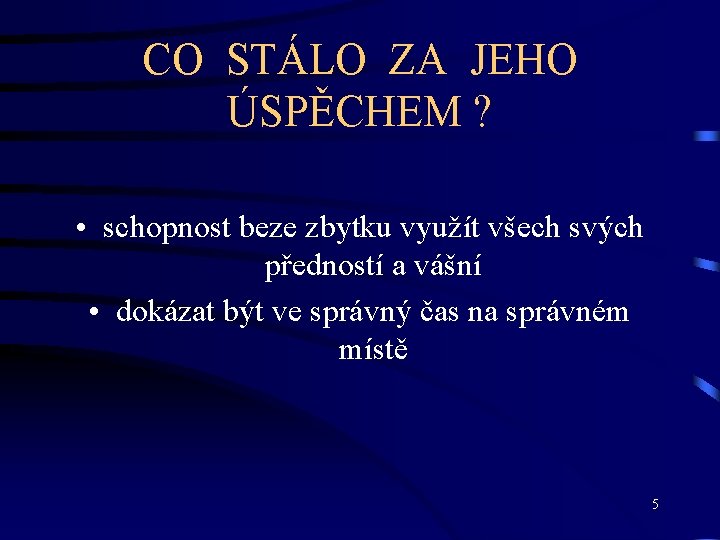 CO STÁLO ZA JEHO ÚSPĚCHEM ? • schopnost beze zbytku využít všech svých předností