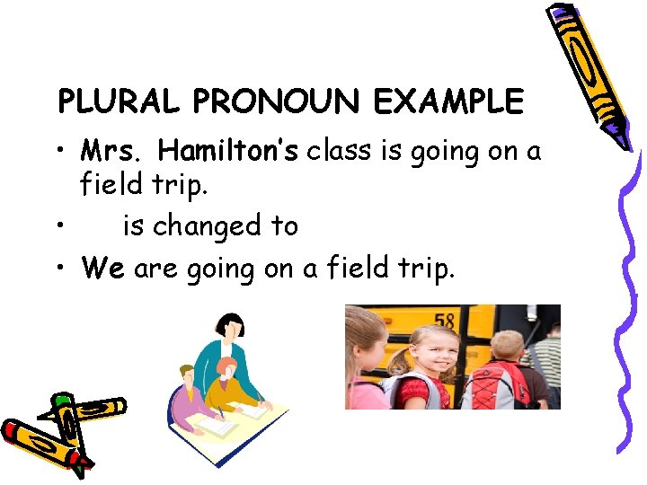 PLURAL PRONOUN EXAMPLE • Mrs. Hamilton’s class is going on a field trip. •