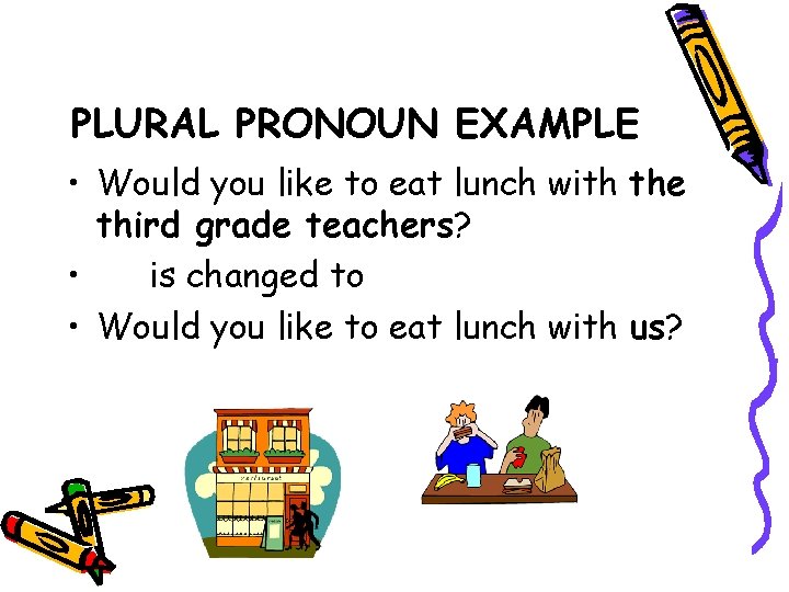 PLURAL PRONOUN EXAMPLE • Would you like to eat lunch with the third grade