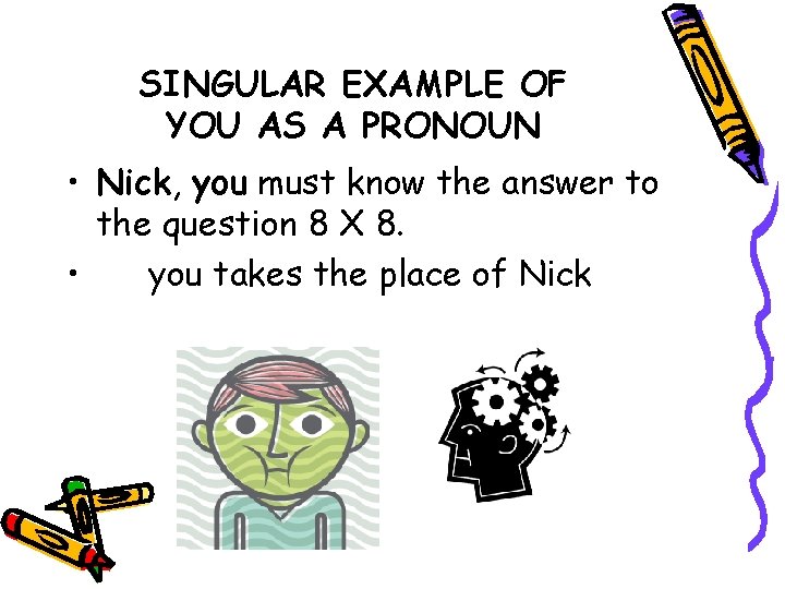 SINGULAR EXAMPLE OF YOU AS A PRONOUN • Nick, you must know the answer