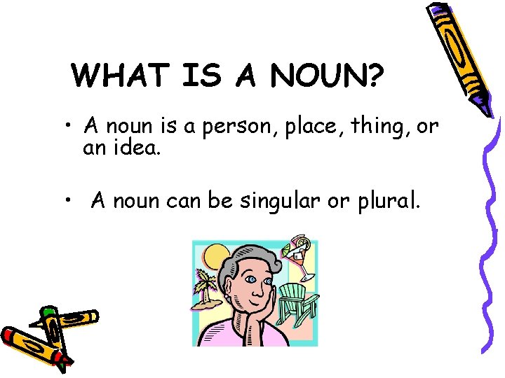 WHAT IS A NOUN? • A noun is a person, place, thing, or an