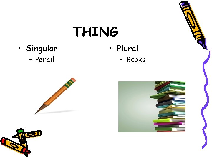 THING • Singular – Pencil • Plural – Books 