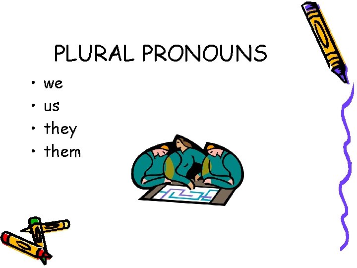PLURAL PRONOUNS • • we us they them 