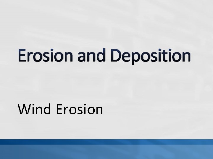 Erosion and Deposition Wind Erosion 