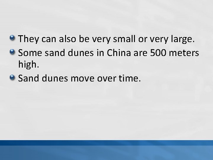 They can also be very small or very large. Some sand dunes in China