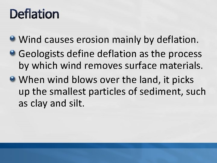 Deflation Wind causes erosion mainly by deflation. Geologists define deflation as the process by