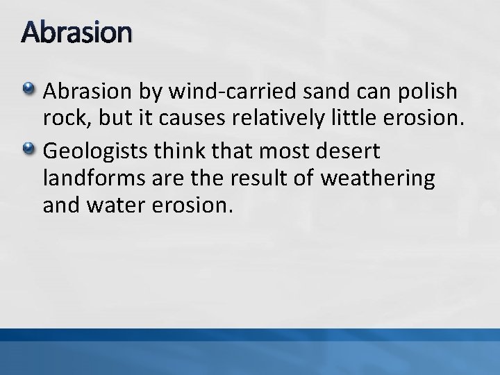 Abrasion by wind-carried sand can polish rock, but it causes relatively little erosion. Geologists