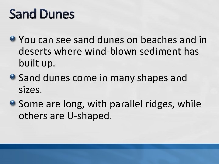 Sand Dunes You can see sand dunes on beaches and in deserts where wind-blown