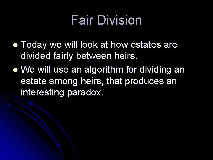 Fair Division Today we will look at how estates are divided fairly between heirs.