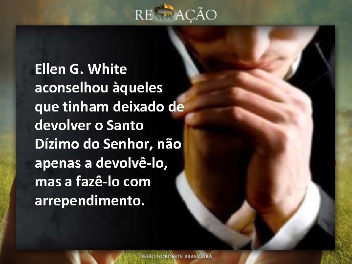 Ellen G. White aconselhou àqueles que tinham deixado de devolver o Santo Dízimo do