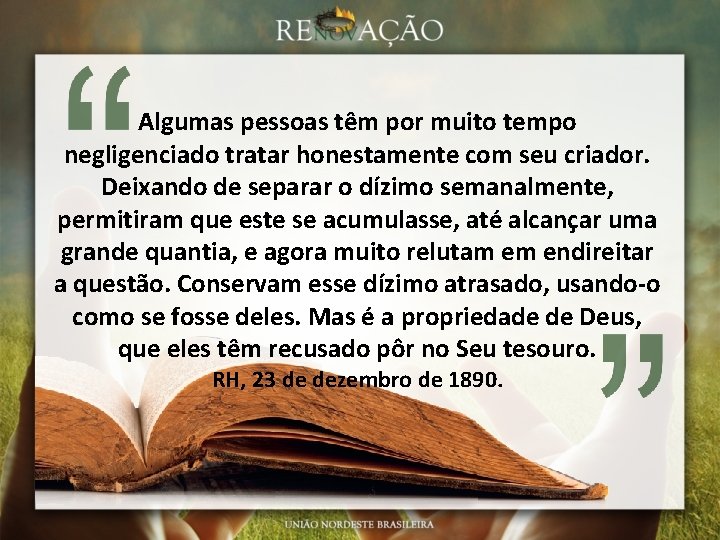 Algumas pessoas têm por muito tempo negligenciado tratar honestamente com seu criador. Deixando de