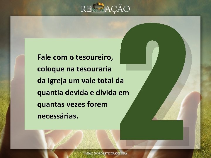 2 Fale com o tesoureiro, coloque na tesouraria da Igreja um vale total da