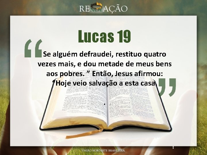 Lucas 19 Se alguém defraudei, restituo quatro vezes mais, e dou metade de meus