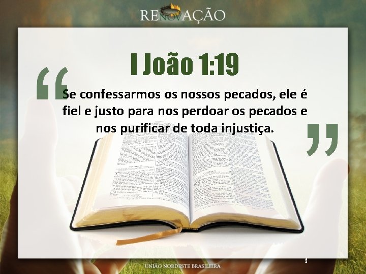 I João 1: 19 Se confessarmos os nossos pecados, ele é fiel e justo