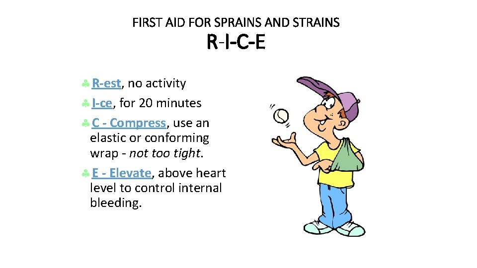 FIRST AID FOR SPRAINS AND STRAINS R-I-C-E §R-est, no activity §I-ce, for 20 minutes