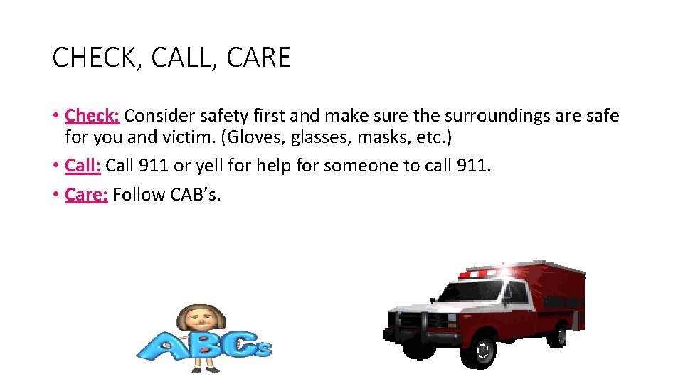 CHECK, CALL, CARE • Check: Consider safety first and make sure the surroundings are