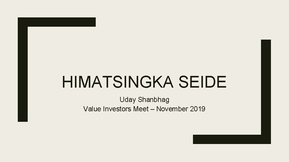 HIMATSINGKA SEIDE Uday Shanbhag Value Investors Meet – November 2019 