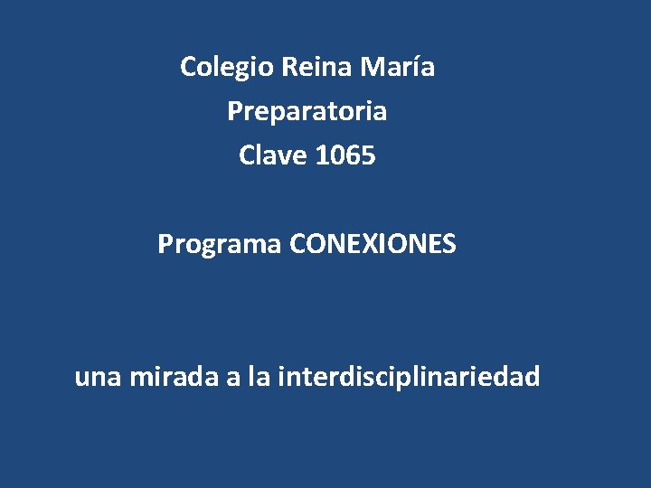 Colegio Reina María Preparatoria Clave 1065 Programa CONEXIONES una mirada a la interdisciplinariedad 