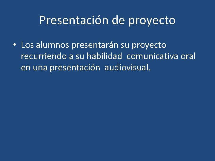 Presentación de proyecto • Los alumnos presentarán su proyecto recurriendo a su habilidad comunicativa