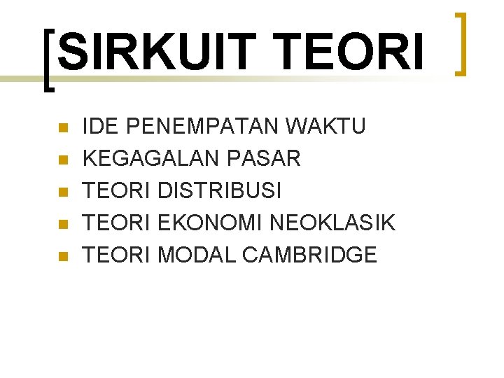 SIRKUIT TEORI n n n IDE PENEMPATAN WAKTU KEGAGALAN PASAR TEORI DISTRIBUSI TEORI EKONOMI