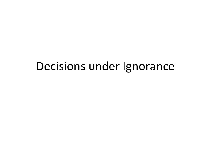 Decisions under Ignorance 