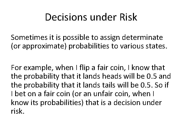 Decisions under Risk Sometimes it is possible to assign determinate (or approximate) probabilities to