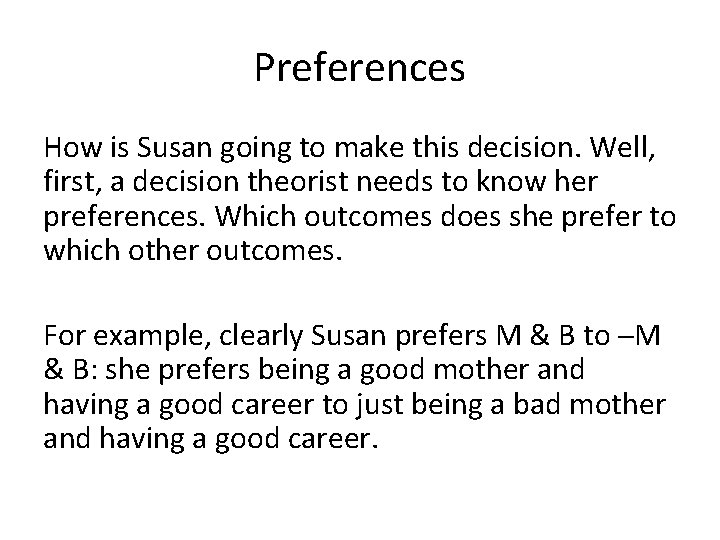 Preferences How is Susan going to make this decision. Well, first, a decision theorist