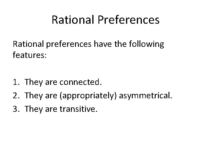 Rational Preferences Rational preferences have the following features: 1. They are connected. 2. They