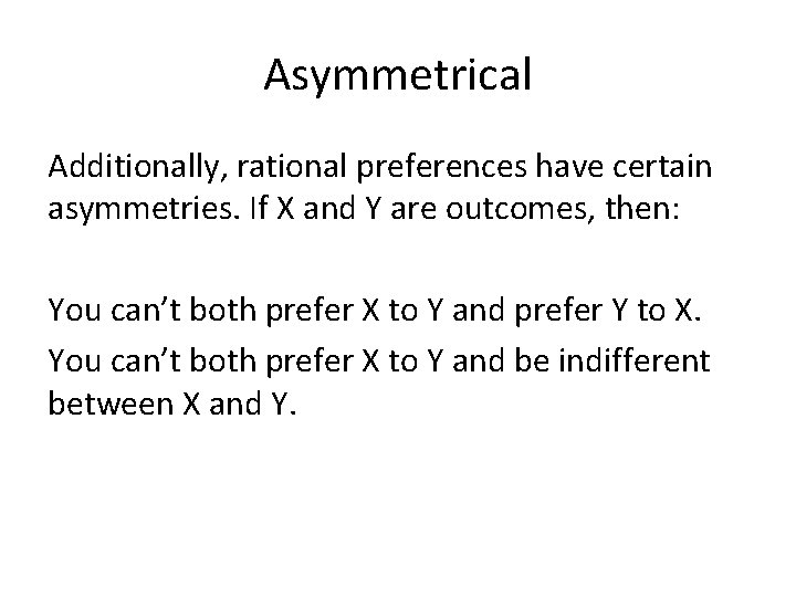 Asymmetrical Additionally, rational preferences have certain asymmetries. If X and Y are outcomes, then: