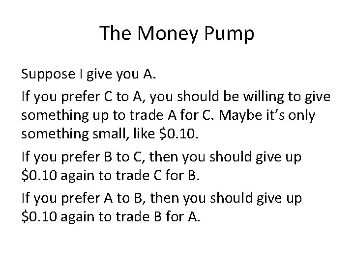 The Money Pump Suppose I give you A. If you prefer C to A,