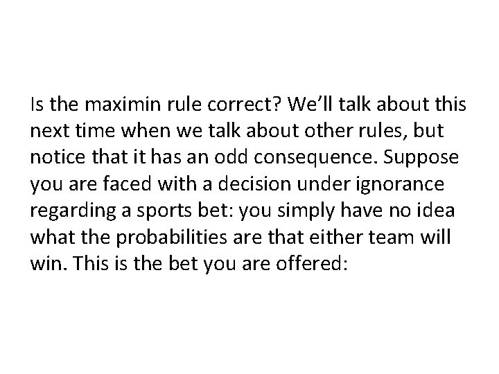 Is the maximin rule correct? We’ll talk about this next time when we talk