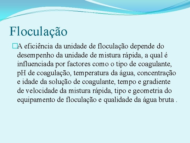 Floculação �A eficiência da unidade de floculação depende do desempenho da unidade de mistura