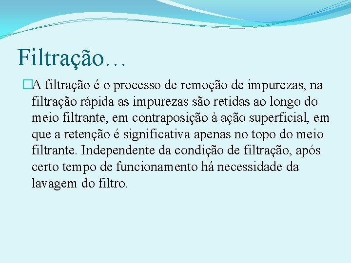 Filtração… �A filtração é o processo de remoção de impurezas, na filtração rápida as