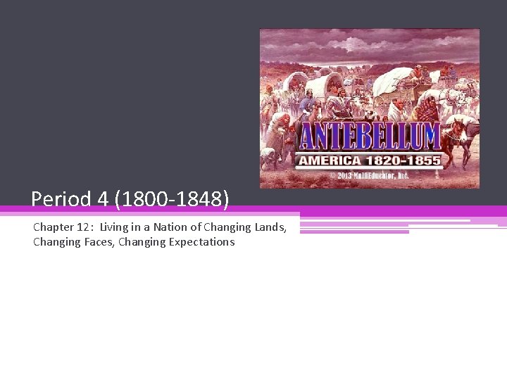 Period 4 (1800 -1848) Chapter 12: Living in a Nation of Changing Lands, Changing