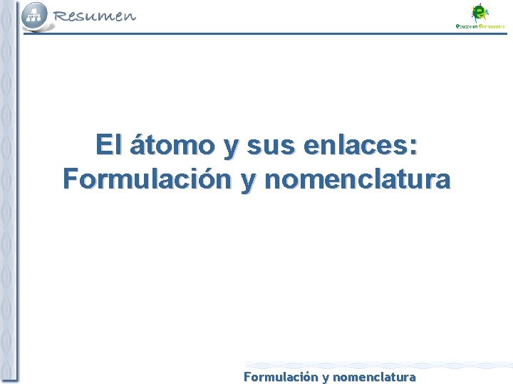 El átomo y sus enlaces: Formulación y nomenclatura 