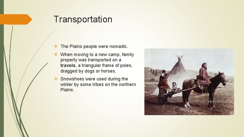 Transportation The Plains people were nomadic. When moving to a new camp, family property