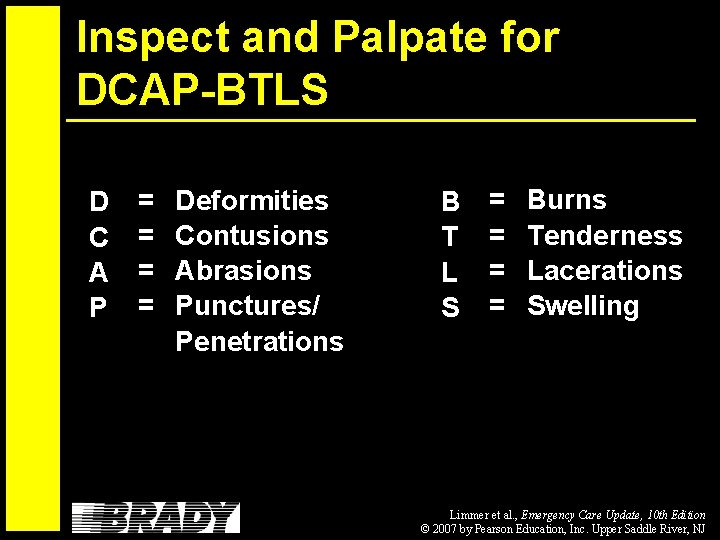 Inspect and Palpate for DCAP-BTLS D C A P = = Deformities Contusions Abrasions