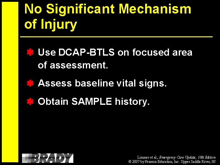 No Significant Mechanism of Injury Use DCAP-BTLS on focused area of assessment. Assess baseline