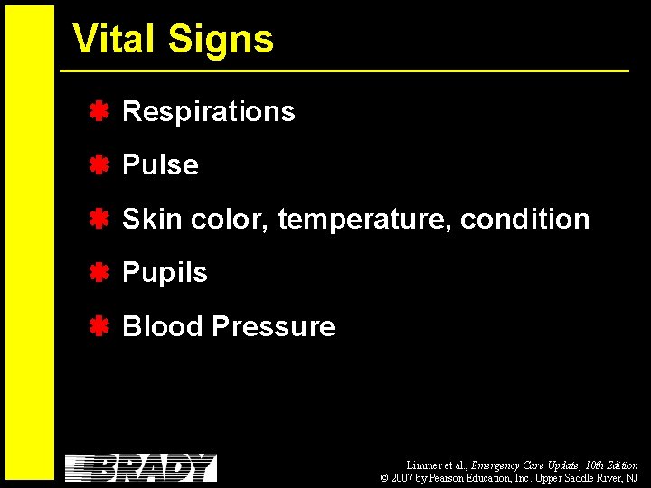 Vital Signs Respirations Pulse Skin color, temperature, condition Pupils Blood Pressure Limmer et al.